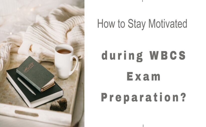 How to Stay Motivated during WBCS Exam Preparation?